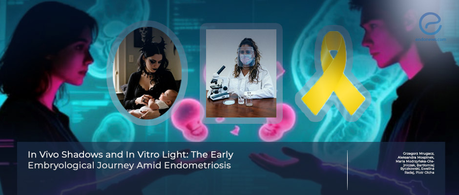 From Damage to Hope: IVF and Embryo Science in Endometriosis
