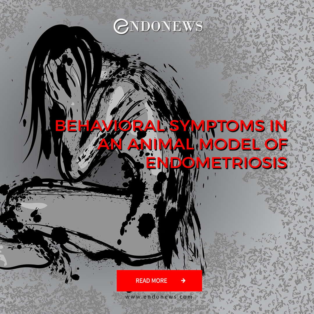 Behavioral Symptoms in an Animal Model of Endometriosis EndoNews
