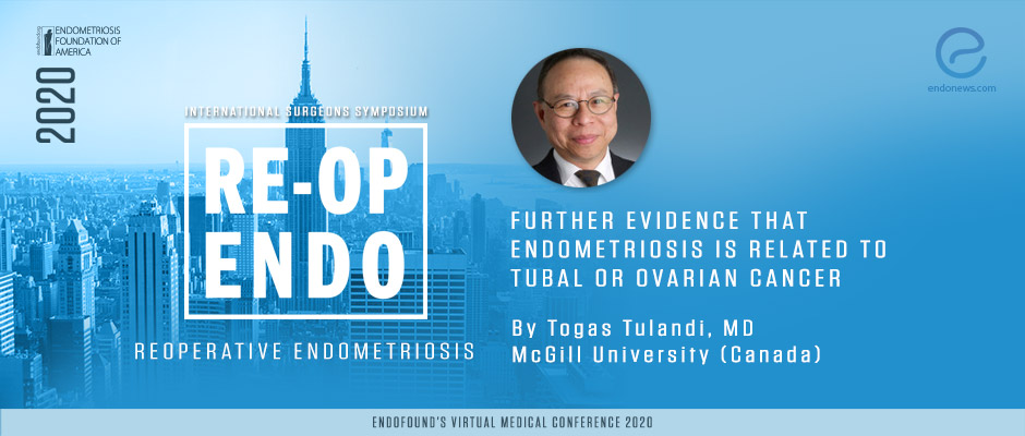 Further Evidence that endometriosis is related to tubal or ovarian cancer - Togas Tulandi, MD