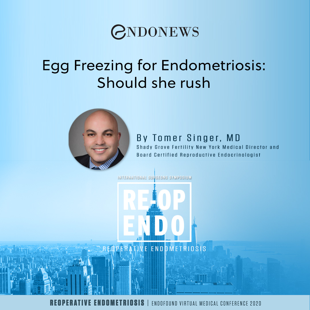 Egg Freezing for Endometriosis Should she rush Tomer Singer, MD