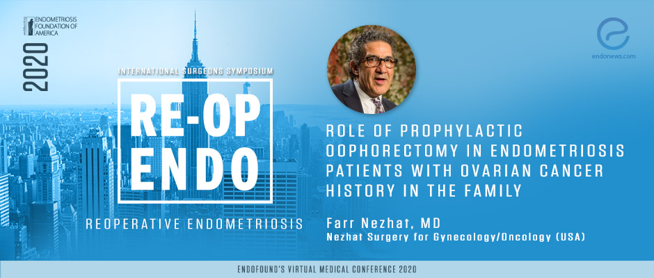 Role of Prophylactic Oophorectomy in Endometriosis Patients with Ovarian Cancer History in the family - Farr Nezhat, MD