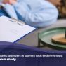 Women With Endometriosis May be at a Higher Risk of Physhiatric Disorders